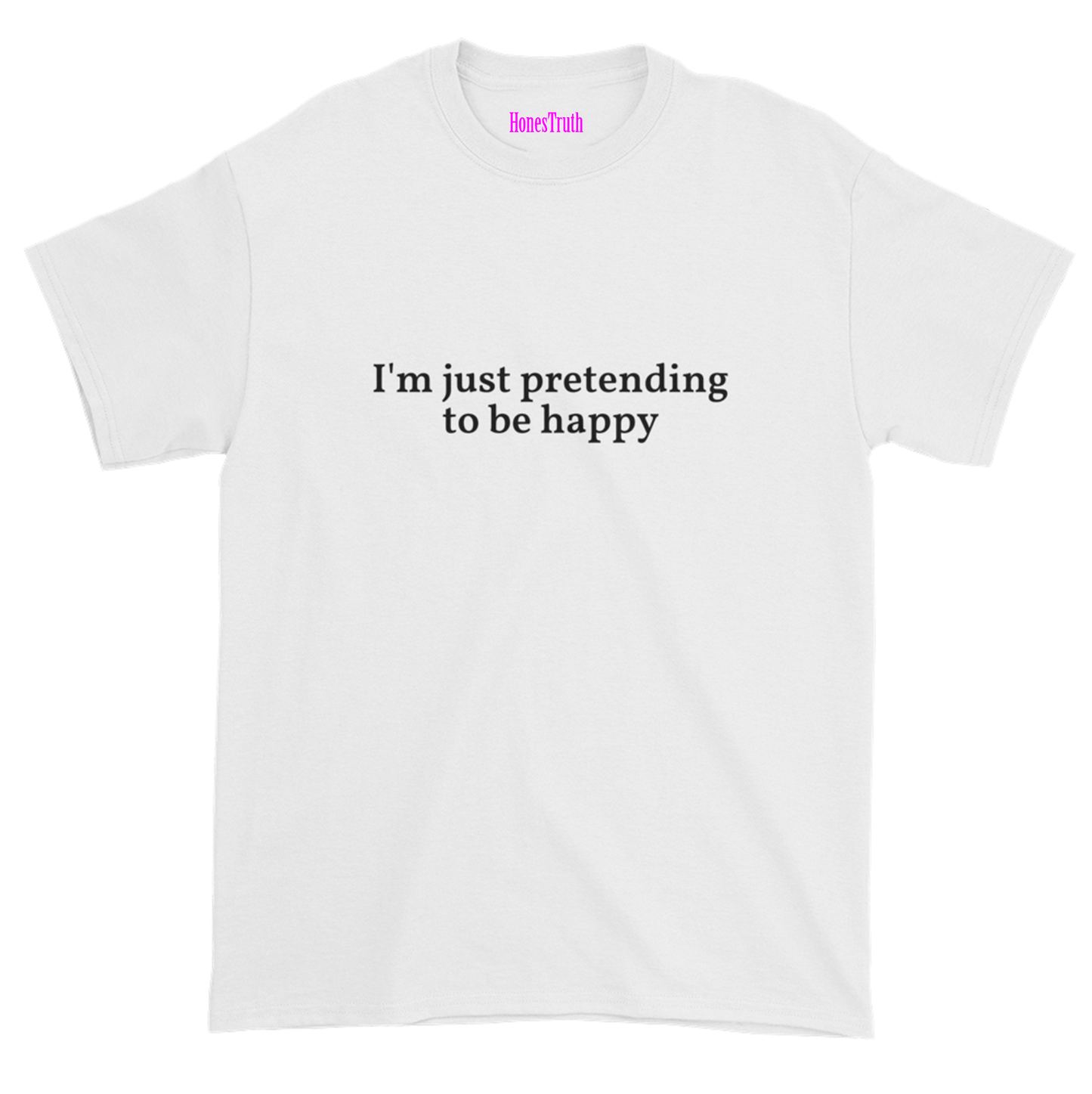I'm just pretending to be happy Tee