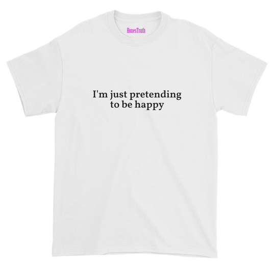 I'm just pretending to be happy Tee